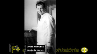 JOSEF MENGELE
(Anjo da Morte)
 
