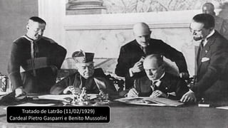 Tratado de Latrão (11/02/1929)
Cardeal Pietro Gasparri e Benito Mussolini
 