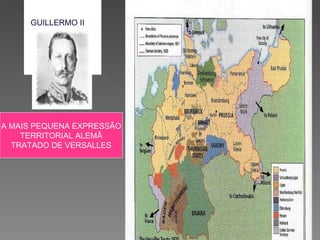 A MAIS PEQUENA EXPRESSÃO TERRITORIAL ALEMÃ TRATADO DE VERSALLES GUILLERMO II                  