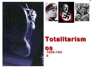 Totalitarism
os
1920-194
0
 