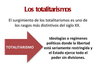 Los totalitarismos
 El surgimiento de los totalitarismos es uno de
     los rasgos más distintivos del siglo XX.


       ...