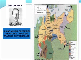 GUILLERMO II




LA MAS MINIMA EXPRESIÓN
  TERRITORIAL ALEMANA
 TRATADO DE VERSALLES
 
