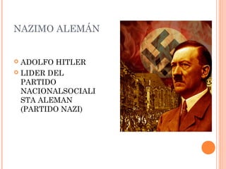 NAZIMO ALEMÁN
 ADOLFO HITLER
 LIDER DEL
PARTIDO
NACIONALSOCIALI
STA ALEMAN
(PARTIDO NAZI)
 