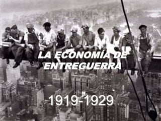 LA ECONOMÍA DE
ENTREGUERRA
1919-1929
 