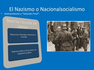 El Nazismo o Nacionalsocialismo
• Antisemitismo y “Solución Final”:
 