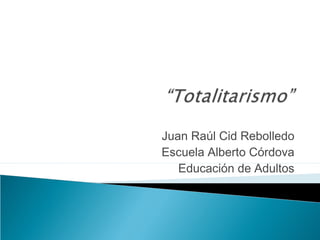 Juan Raúl Cid Rebolledo
Escuela Alberto Córdova
Educación de Adultos
 