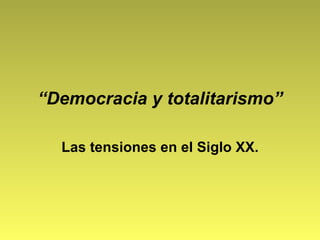 “Democracia y totalitarismo”

  Las tensiones en el Siglo XX.
 