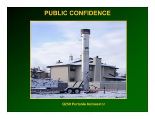PUBLIC CONFIDENCE




    Q250 Portable Incinerator
 