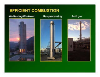 EFFICIENT COMBUSTION
Welltesting/Workover   Gas processing   Acid gas
 
