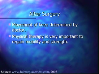 After Surgery Movement of knee determined by doctor. Physical therapy is very important to regain mobility and strength. Source:  www.Jointreplacement.com , 2003 