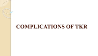 COMPLICATIONS OF TKR
 
