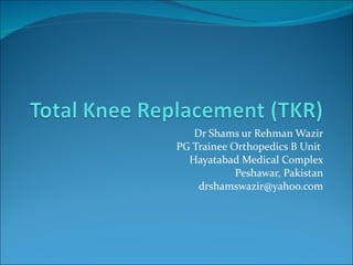 Dr Shams ur Rehman Wazir
PG Trainee Orthopedics B Unit
Hayatabad Medical Complex
Peshawar, Pakistan
drshamswazir@yahoo.com
 