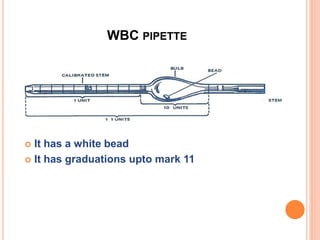WBC PIPETTE
 It has a white bead
 It has graduations upto mark 11
 
