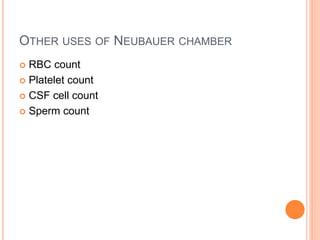 OTHER USES OF NEUBAUER CHAMBER
 RBC count
 Platelet count
 CSF cell count
 Sperm count
 