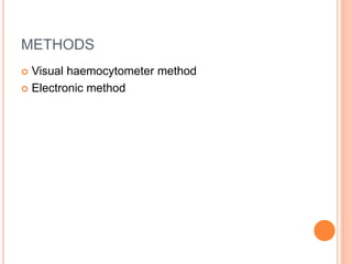 METHODS
 Visual haemocytometer method
 Electronic method
 