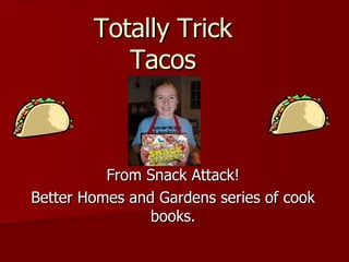 Totally Trick Tacos From Snack Attack! Better Homes and Gardens series of cook books. 