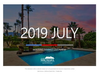 2019 JULY
HOUSING MARKET OVERVIEW
*This information within is deemed reliable but is not guaranteed and should be independently verified.
Data Source: California Desert MLS , Freddie Mac
 