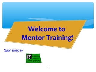 Welcome to
           Mentor Training!
Sponsored by:




                   1
 