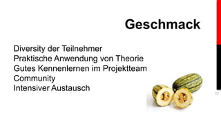 Diversity der Teilnehmer 
Praktische Anwendung von Theorie 
Gutes Kennenlernen im Projektteam 
Community 
Intensiver Austausch 
11 
Geschmack 
 