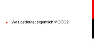  Was bedeutet eigentlich MOOC? 
2 
 
