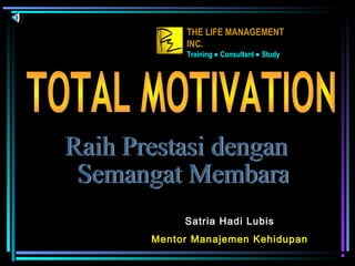 Satria Hadi Lubis
Mentor Manajemen Kehidupan
THE LIFE MANAGEMENT
INC.
Training • Consultant • Study
 