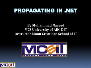 PROPAGATING IN .NET
By Muhammad Naveed
MCS University of AJK, DIT
Instructor Moon Creations School of IT
1
 