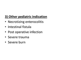 3) Other pediatric indication
• Necrotizing enterocolitis
• Intestinal fistula
• Post operative infection
• Severe trauma
• Severe burn
 