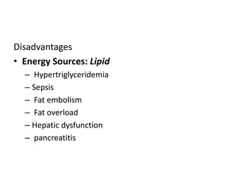 Disadvantages
• Energy Sources: Lipid
– Hypertriglyceridemia
– Sepsis
– Fat embolism
– Fat overload
– Hepatic dysfunction
– pancreatitis
 