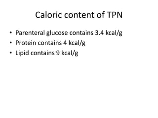 Caloric content of TPN
• Parenteral glucose contains 3.4 kcal/g
• Protein contains 4 kcal/g
• Lipid contains 9 kcal/g
 