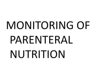 MONITORING OF
PARENTERAL
NUTRITION
 