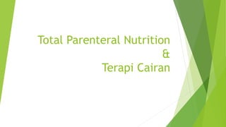Total Parenteral Nutrition
&
Terapi Cairan
 
