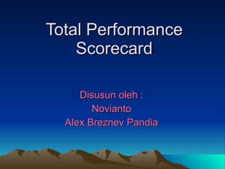 Total Performance Scorecard Disusun oleh : Novianto Alex Breznev Pandia 