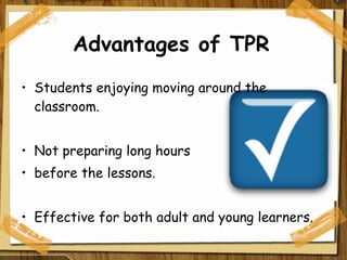 Advantages of TPR Students enjoying moving around the classroom. Not preparing long hours  before the lessons. Effective for both adult and young learners. 