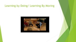 Learning by Doing/ Learning By Moving
 