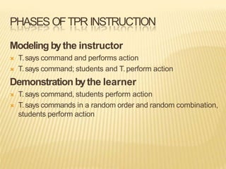 PHASES OFTPR INSTRUCTION
Modeling bythe instructor
 T.says command and performs action
 T.says command; students and T.perform action
Demonstration bythe learner
 T.says command, students perform action
 T.says commands in a random order and random combination,
students perform action
 