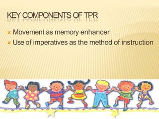 KEYCOMPONENTSOFTPR
 Movement as memory enhancer
 Use of imperatives as the method of instruction
 