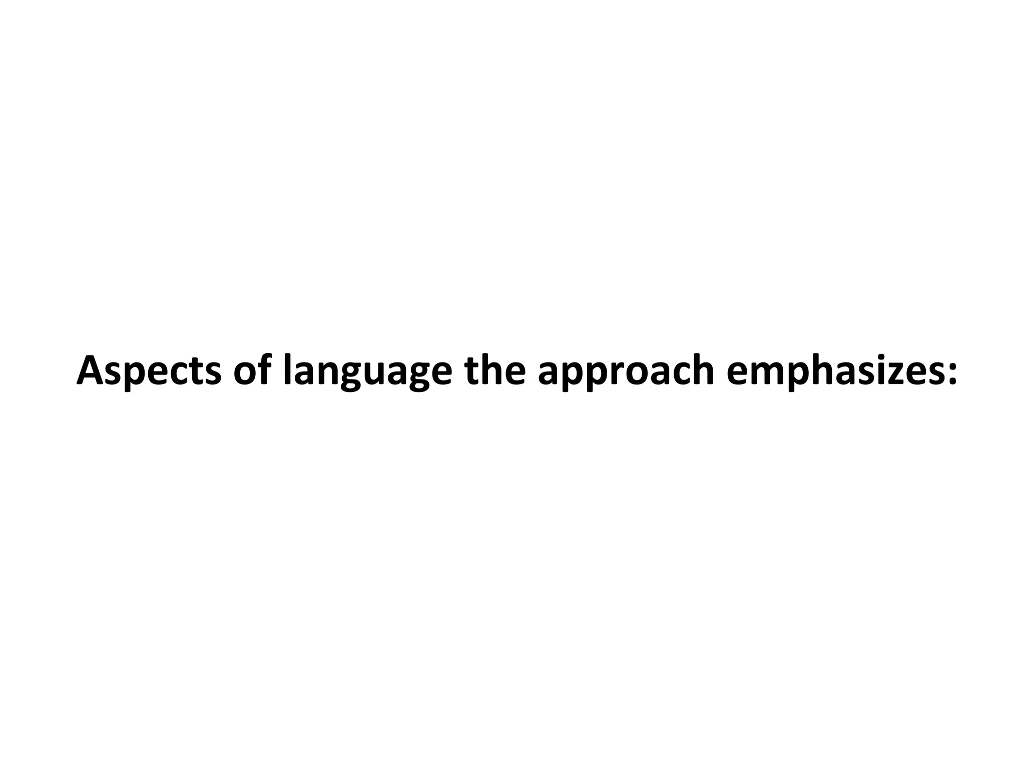 Aspects of language the approach emphasizes: 