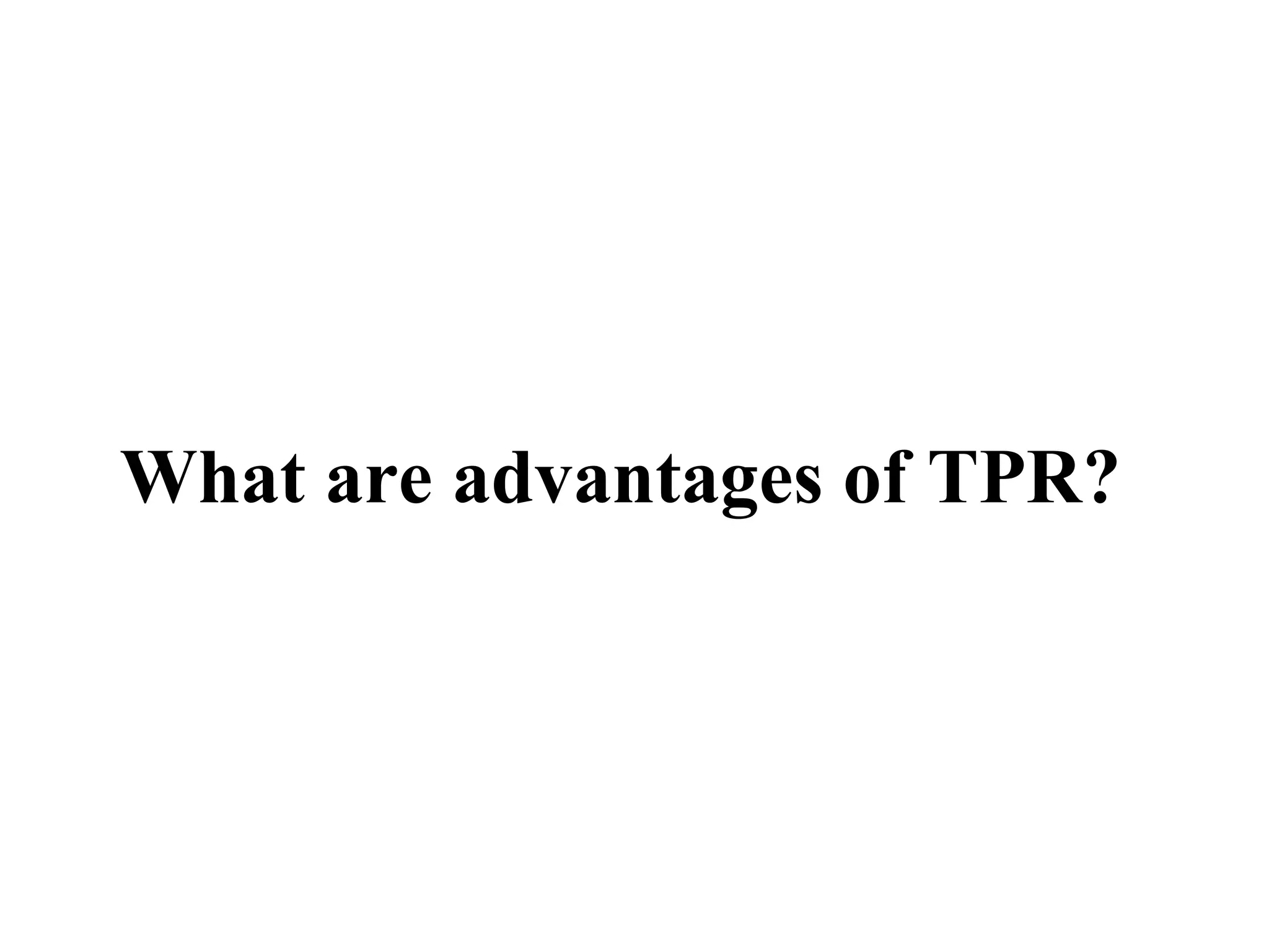 What are advantages of TPR? 