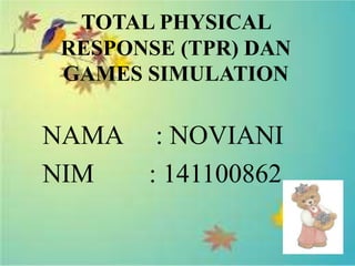 TOTAL PHYSICAL
RESPONSE (TPR) DAN
GAMES SIMULATION
NAMA : NOVIANI
NIM : 141100862
 