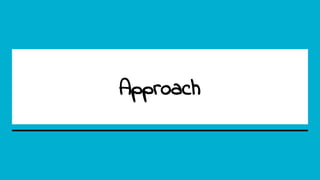Approach
 