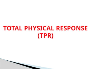 TOTAL PHYSICAL RESPONSE
(TPR)
 