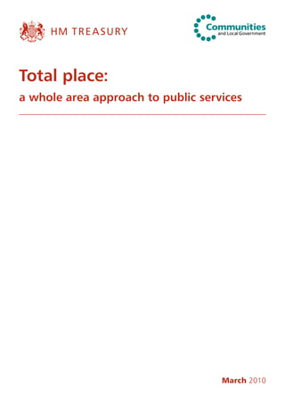 Total place:
a whole area approach to public services




                                    March 2010
 