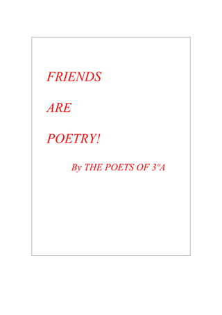 FRIENDS

ARE

POETRY!

      By THE POETS OF 3ºA
 