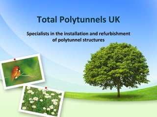 Total Polytunnels UK 
Specialists in the installation and refurbishment 
of polytunnel structures 
 