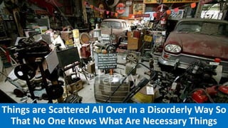 Things are Scattered All Over In a Disorderly Way So
That No One Knows What Are Necessary Things
 