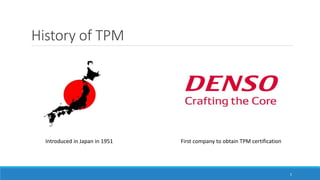 History of TPM
Introduced in Japan in 1951 First company to obtain TPM certification
5
 