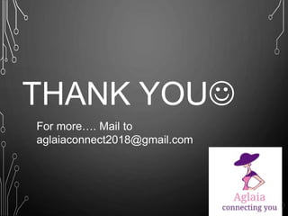 THANK YOU
For more…. Mail to
aglaiaconnect2018@gmail.com
 