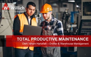 TOTAL PRODUCTIVE MAINTENANCE
Oleh: Idham Hanafiah – Drafter & Warehouse Management
1
 