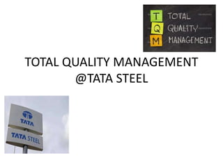 TOTAL QUALITY MANAGEMENT
@TATA STEEL

 