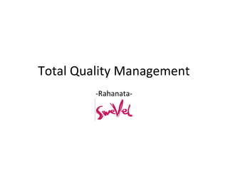 Total Quality Management 
-Rahanata- 
 
